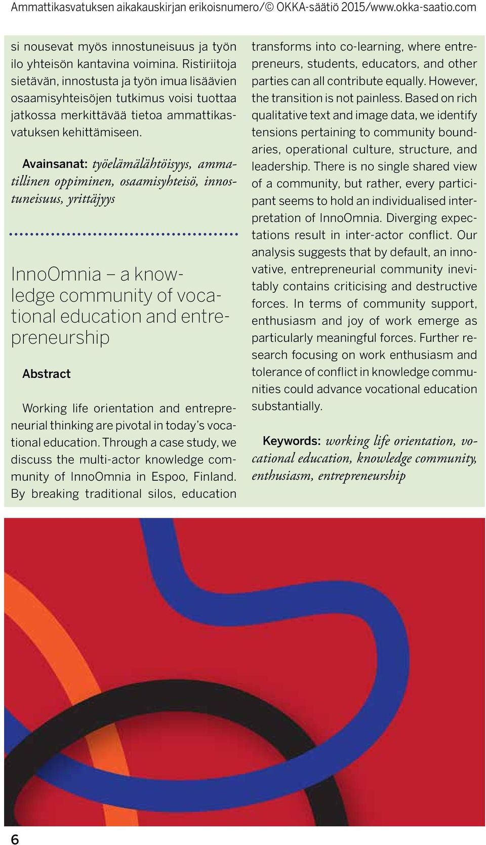 Avainsanat: työelämälähtöisyys, ammatillinen oppiminen, osaamisyhteisö, innostuneisuus, yrittäjyys InnoOmnia a knowledge community of vocational education and entrepreneurship Abstract Working life