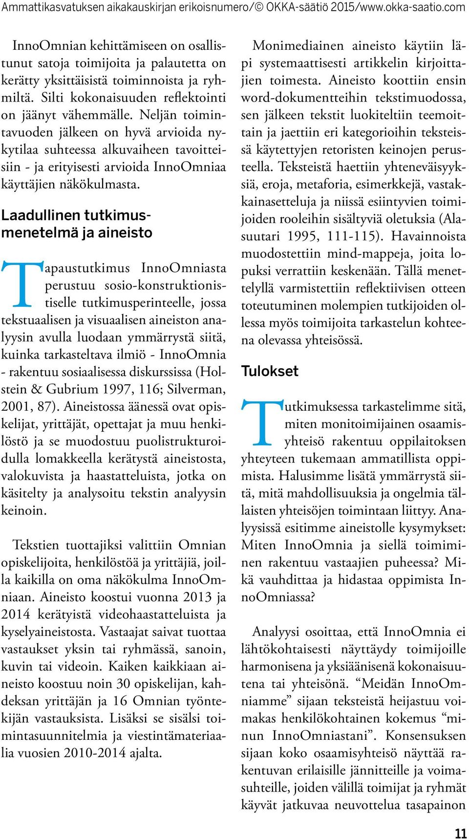 Laadullinen tutkimusmenetelmä ja aineisto Tapaustutkimus InnoOmniasta perustuu sosio-konstruktionistiselle tutkimusperinteelle, jossa tekstuaalisen ja visuaalisen aineiston analyysin avulla luodaan