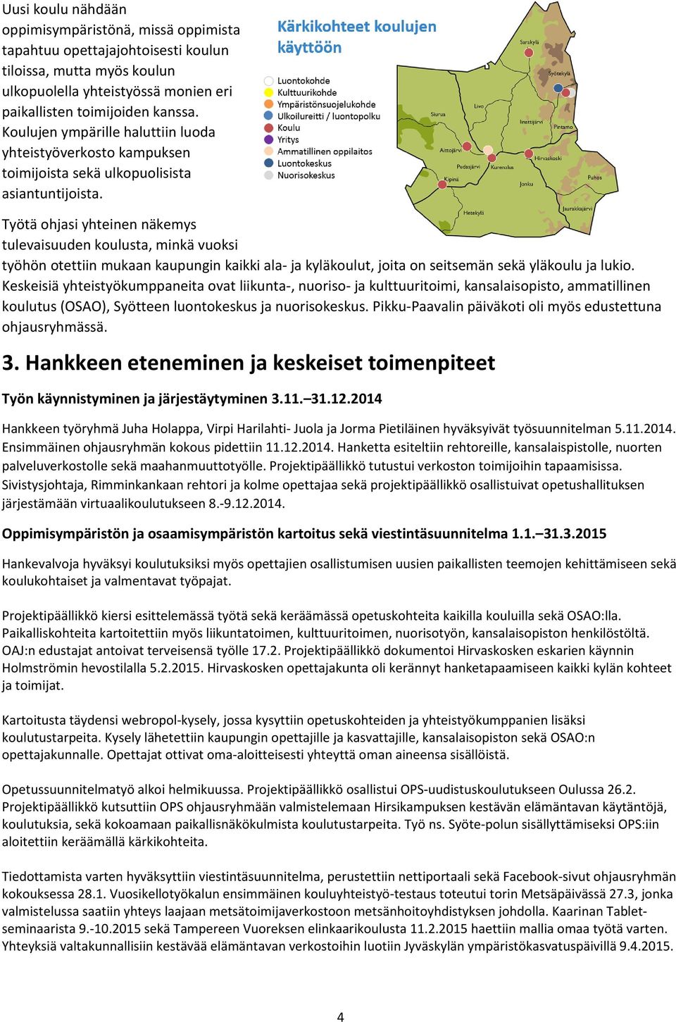 Työtä ohjasi yhteinen näkemys tulevaisuuden koulusta, minkä vuoksi työhön otettiin mukaan kaupungin kaikki ala- ja kyläkoulut, joita on seitsemän sekä yläkoulu ja lukio.