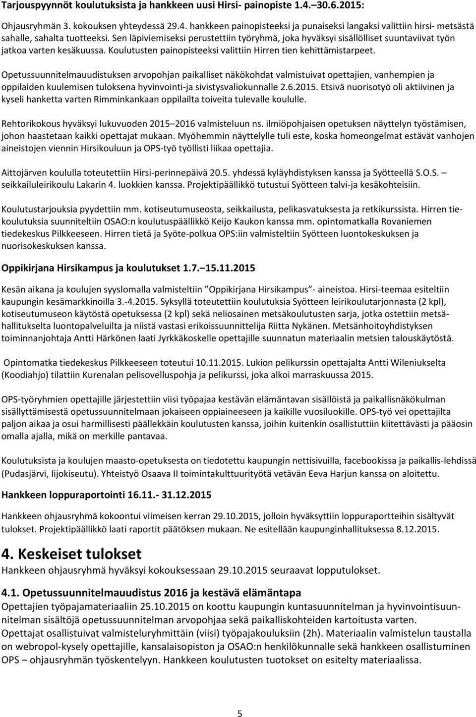 Opetussuunnitelmauudistuksen arvopohjan paikalliset näkökohdat valmistuivat opettajien, vanhempien ja oppilaiden kuulemisen tuloksena hyvinvointi-ja sivistysvaliokunnalle 2.6.2015.