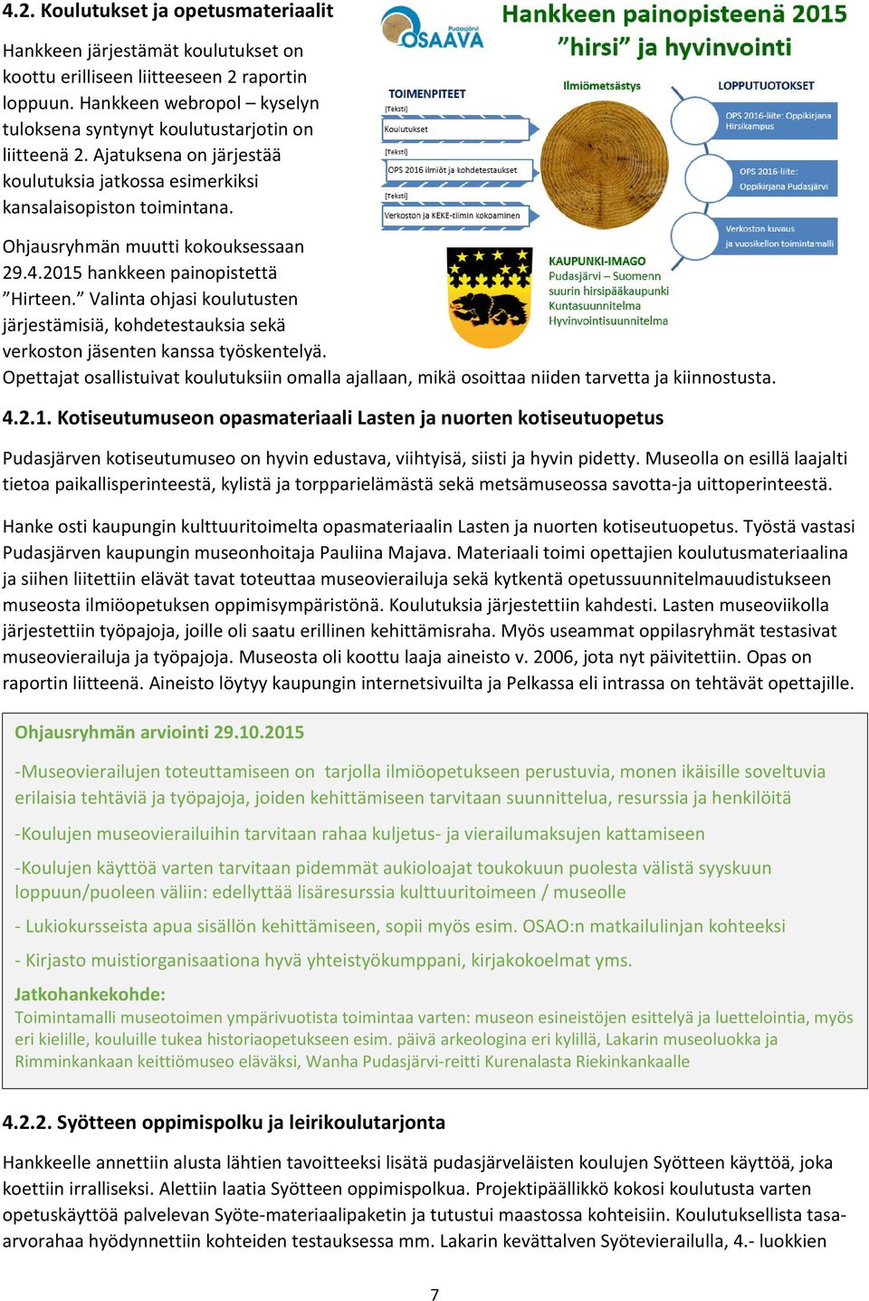 Ohjausryhmän muutti kokouksessaan 29.4.2015 hankkeen painopistettä Hirteen. Valinta ohjasi koulutusten järjestämisiä, kohdetestauksia sekä verkoston jäsenten kanssa työskentelyä.