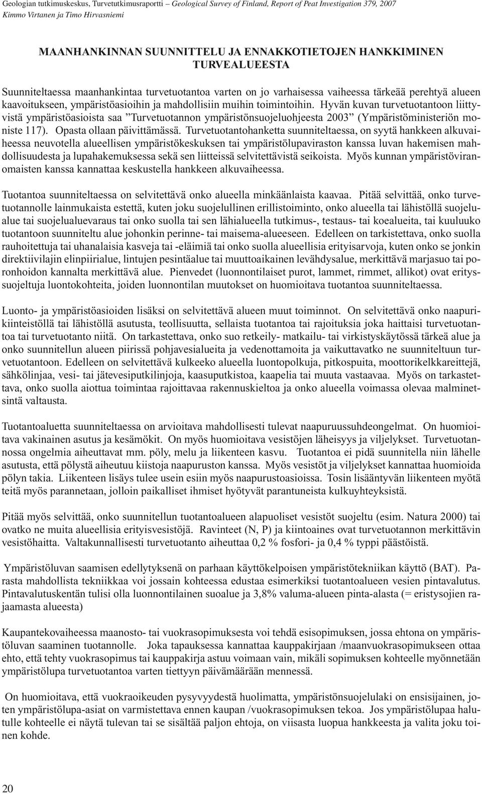 Hyvän kuvan turvetuotantoon liittyvistä ympäristöasioista saa Turvetuotannon ympäristönsuojeluohjeesta 2003 (Ympäristöministeriön moniste 117). Opasta ollaan päivittämässä.