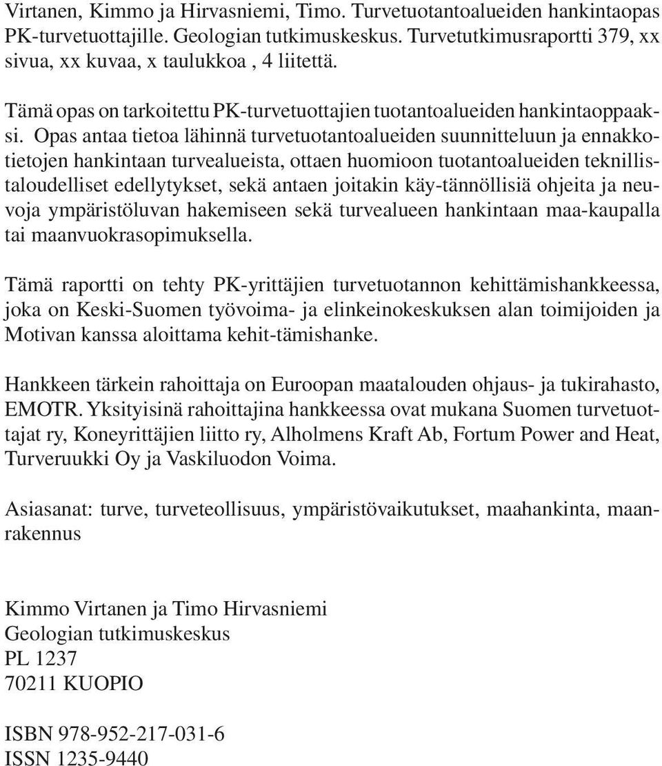 Opas antaa tietoa lähinnä turvetuotantoalueiden suunnitteluun ja ennakkotietojen hankintaan turvealueista, ottaen huomioon tuotantoalueiden teknillistaloudelliset edellytykset, sekä antaen joitakin