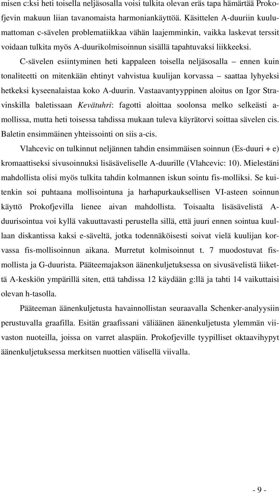 C-sävelen esiintyminen heti kappaleen toisella neljäsosalla ennen kuin tonaliteetti on mitenkään ehtinyt vahvistua kuulijan korvassa saattaa lyhyeksi hetkeksi kyseenalaistaa koko A-duurin.