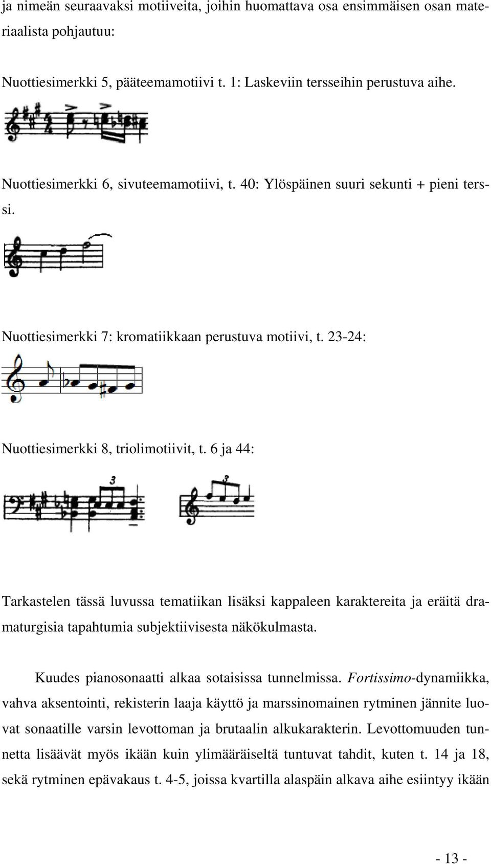 6 ja 44: Tarkastelen tässä luvussa tematiikan lisäksi kappaleen karaktereita ja eräitä dramaturgisia tapahtumia subjektiivisesta näkökulmasta. Kuudes pianosonaatti alkaa sotaisissa tunnelmissa.