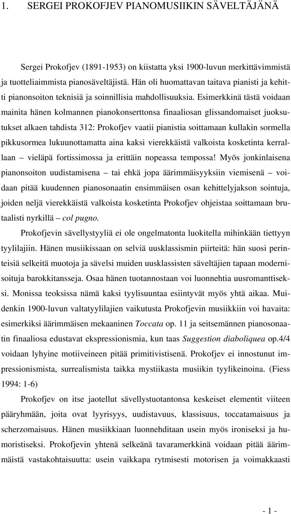 Esimerkkinä tästä voidaan mainita hänen kolmannen pianokonserttonsa finaaliosan glissandomaiset juoksutukset alkaen tahdista 312: Prokofjev vaatii pianistia soittamaan kullakin sormella pikkusormea