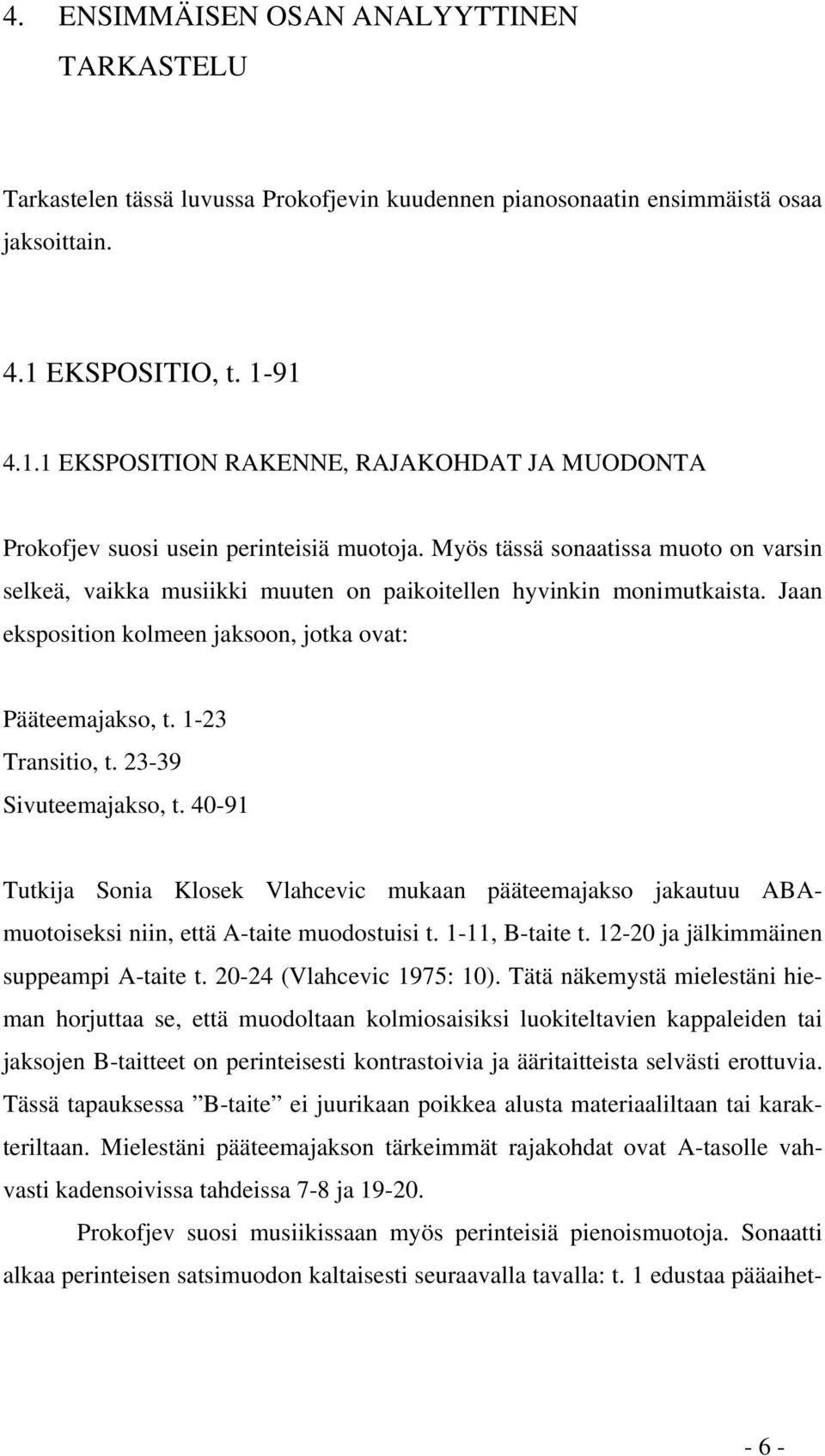 Myös tässä sonaatissa muoto on varsin selkeä, vaikka musiikki muuten on paikoitellen hyvinkin monimutkaista. Jaan eksposition kolmeen jaksoon, jotka ovat: Pääteemajakso, t. 1-23 Transitio, t.