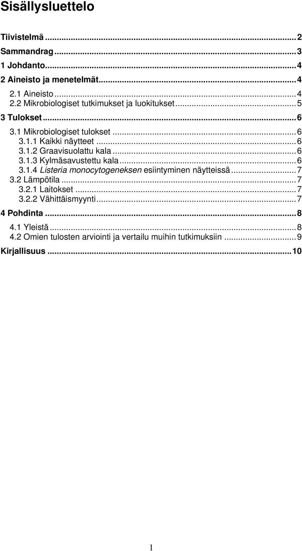 ..6 3.1.4 Listeria monocytogeneksen esiintyminen näytteissä...7 3.2 Lämpötila...7 3.2.1 Laitokset...7 3.2.2 Vähittäismyynti.