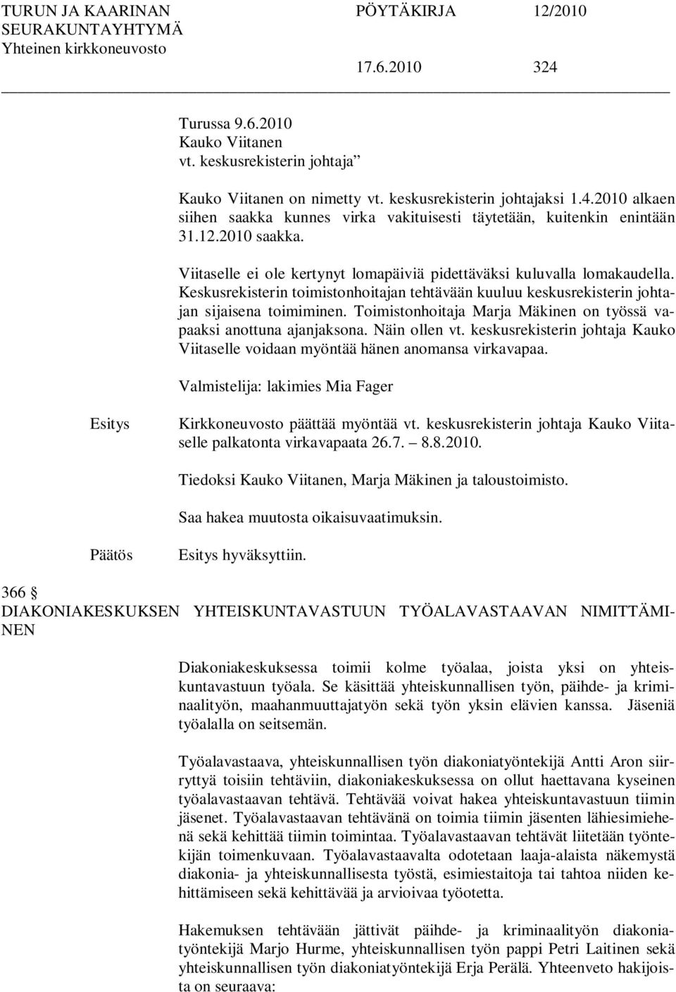 Toimistonhoitaja Marja Mäkinen on työssä vapaaksi anottuna ajanjaksona. Näin ollen vt. keskusrekisterin johtaja Kauko Viitaselle voidaan myöntää hänen anomansa virkavapaa.