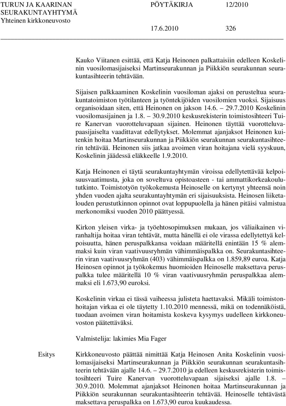 29.7.2010 Koskelinin vuosilomasijainen ja 1.8. 30.9.2010 keskusrekisterin toimistosihteeri Tuire Kanervan vuorotteluvapaan sijainen.