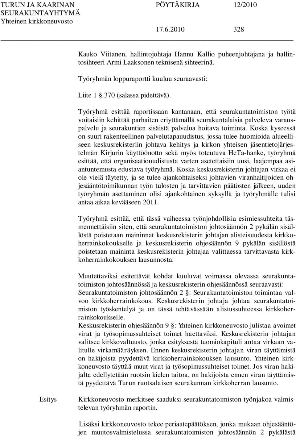 Työryhmä esittää raportissaan kantanaan, että seurakuntatoimiston työtä voitaisiin kehittää parhaiten eriyttämällä seurakuntalaisia palveleva varauspalvelu ja seurakuntien sisäistä palvelua hoitava