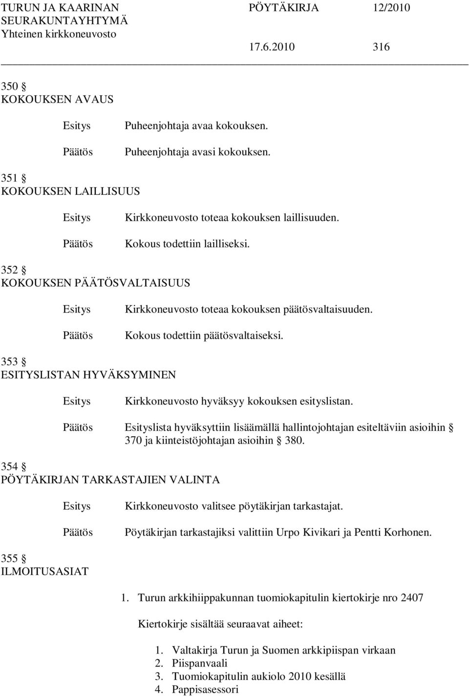 lista hyväksyttiin lisäämällä hallintojohtajan esiteltäviin asioihin 370 ja kiinteistöjohtajan asioihin 380. 354 PÖYTÄKIRJAN TARKASTAJIEN VALINTA Kirkkoneuvosto valitsee pöytäkirjan tarkastajat.