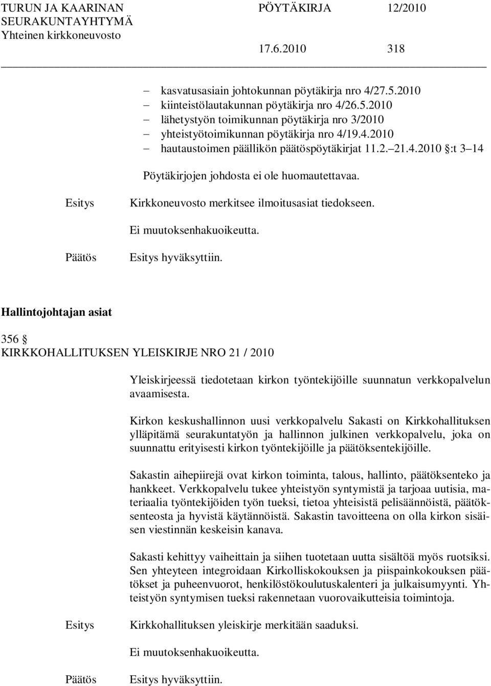 hyväksyttiin. Hallintojohtajan asiat 356 KIRKKOHALLITUKSEN YLEISKIRJE NRO 21 / 2010 Yleiskirjeessä tiedotetaan kirkon työntekijöille suunnatun verkkopalvelun avaamisesta.