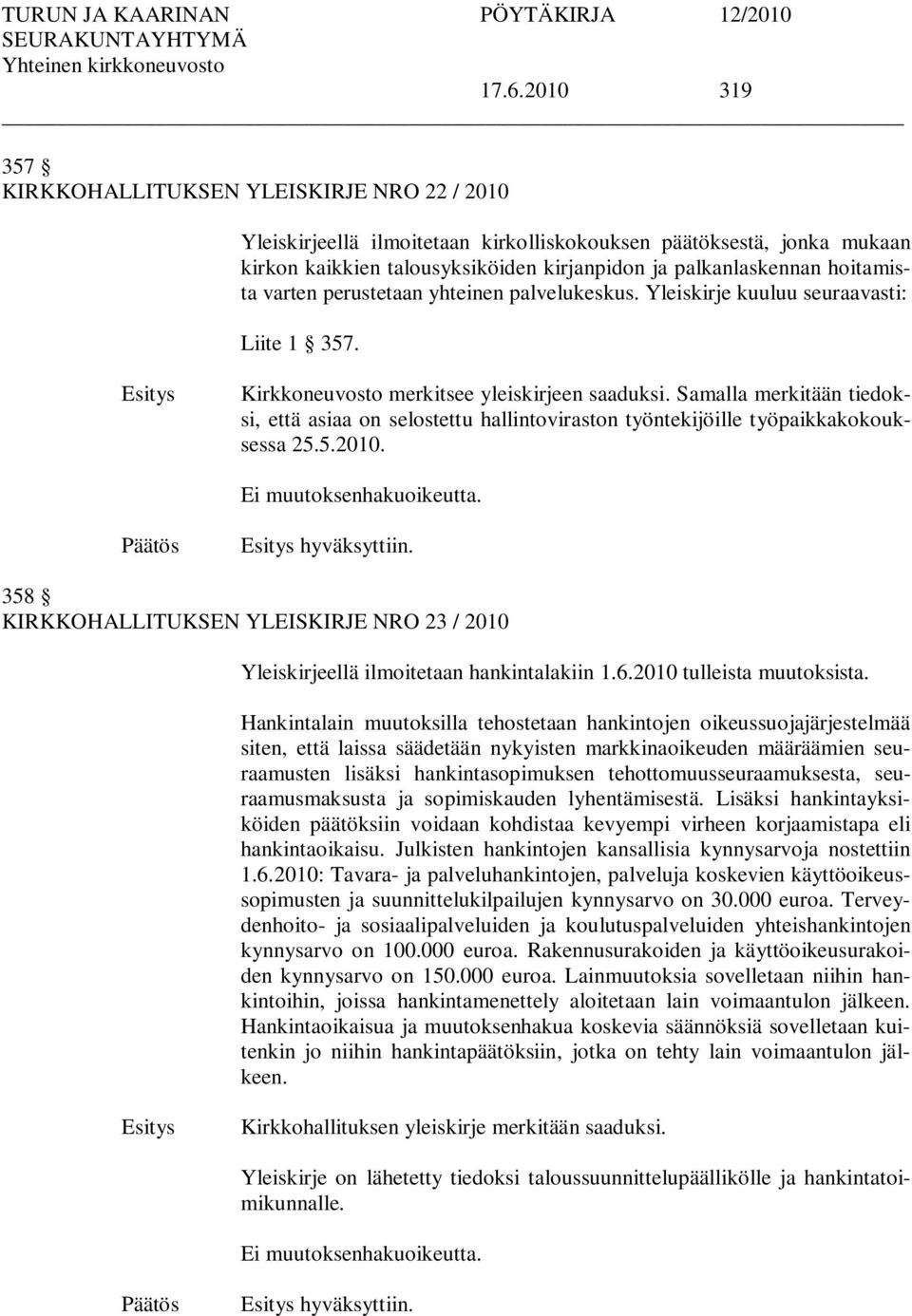 Samalla merkitään tiedoksi, että asiaa on selostettu hallintoviraston työntekijöille työpaikkakokouksessa 25.5.2010. Ei muutoksenhakuoikeutta. hyväksyttiin.