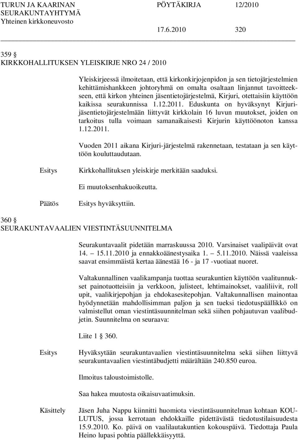 Eduskunta on hyväksynyt Kirjurijäsentietojärjestelmään liittyvät kirkkolain 16 luvun muutokset, joiden on tarkoitus tulla voimaan samanaikaisesti Kirjurin käyttöönoton kanssa 1.12.2011.