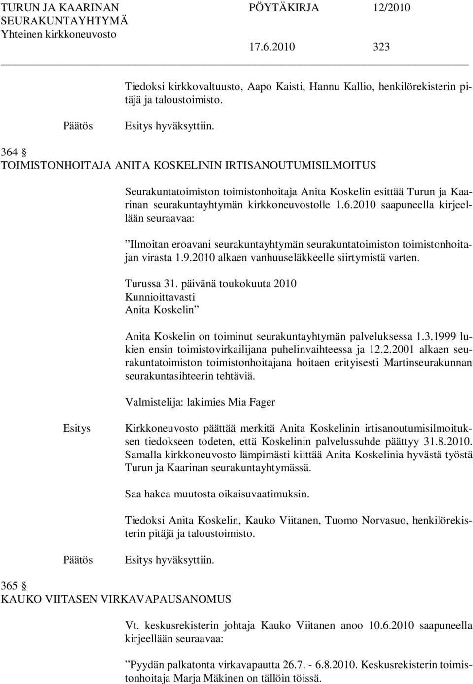 9.2010 alkaen vanhuuseläkkeelle siirtymistä varten. Turussa 31. päivänä toukokuuta 2010 Kunnioittavasti Anita Koskelin Anita Koskelin on toiminut seurakuntayhtymän palveluksessa 1.3.1999 lukien ensin toimistovirkailijana puhelinvaihteessa ja 12.