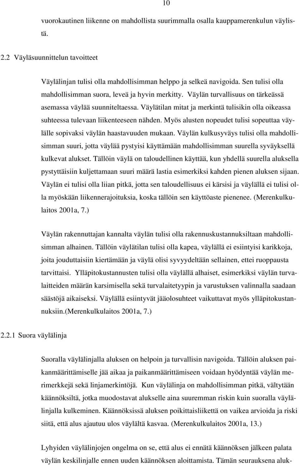 Väylätilan mitat ja merkintä tulisikin olla oikeassa suhteessa tulevaan liikenteeseen nähden. Myös alusten nopeudet tulisi sopeuttaa väylälle sopivaksi väylän haastavuuden mukaan.