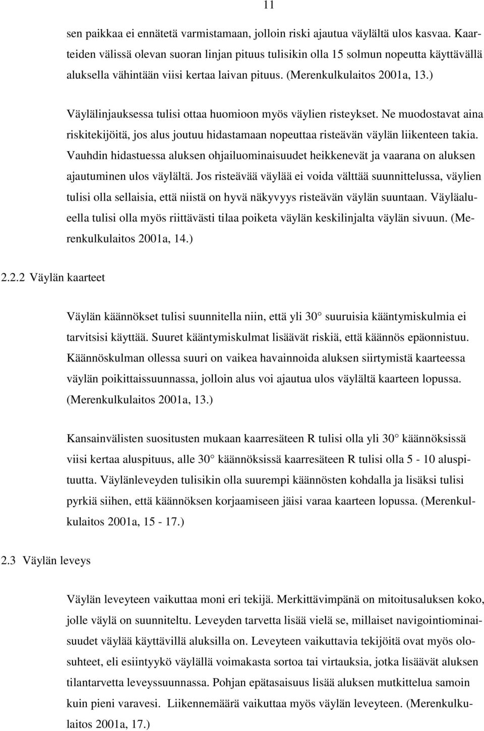 ) Väylälinjauksessa tulisi ottaa huomioon myös väylien risteykset. Ne muodostavat aina riskitekijöitä, jos alus joutuu hidastamaan nopeuttaa risteävän väylän liikenteen takia.