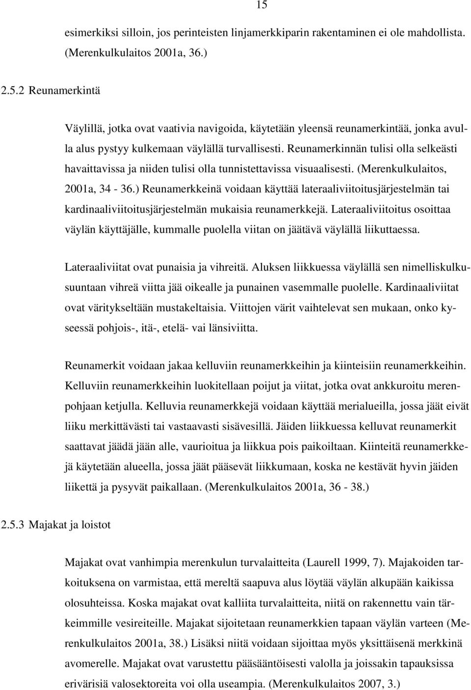 Reunamerkinnän tulisi olla selkeästi havaittavissa ja niiden tulisi olla tunnistettavissa visuaalisesti. (Merenkulkulaitos, 00a, - 6.