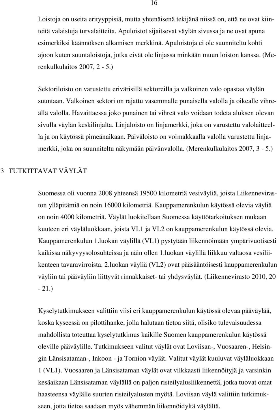 Apuloistoja ei ole suunniteltu kohti ajoon kuten suuntaloistoja, jotka eivät ole linjassa minkään muun loiston kanssa. (Merenkulkulaitos 007, -.