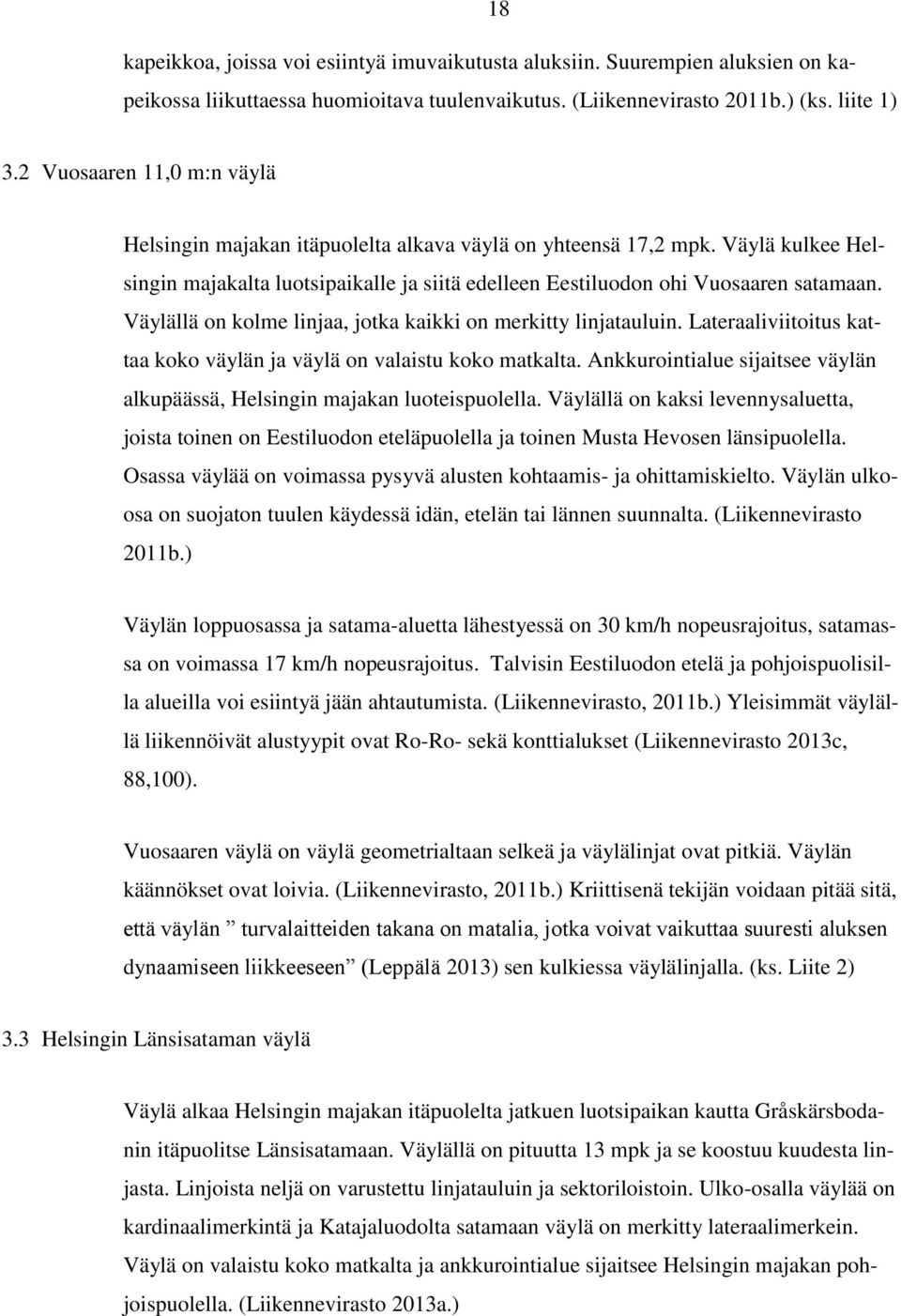 Väylällä on kolme linjaa, jotka kaikki on merkitty linjatauluin. Lateraaliviitoitus kattaa koko väylän ja väylä on valaistu koko matkalta.