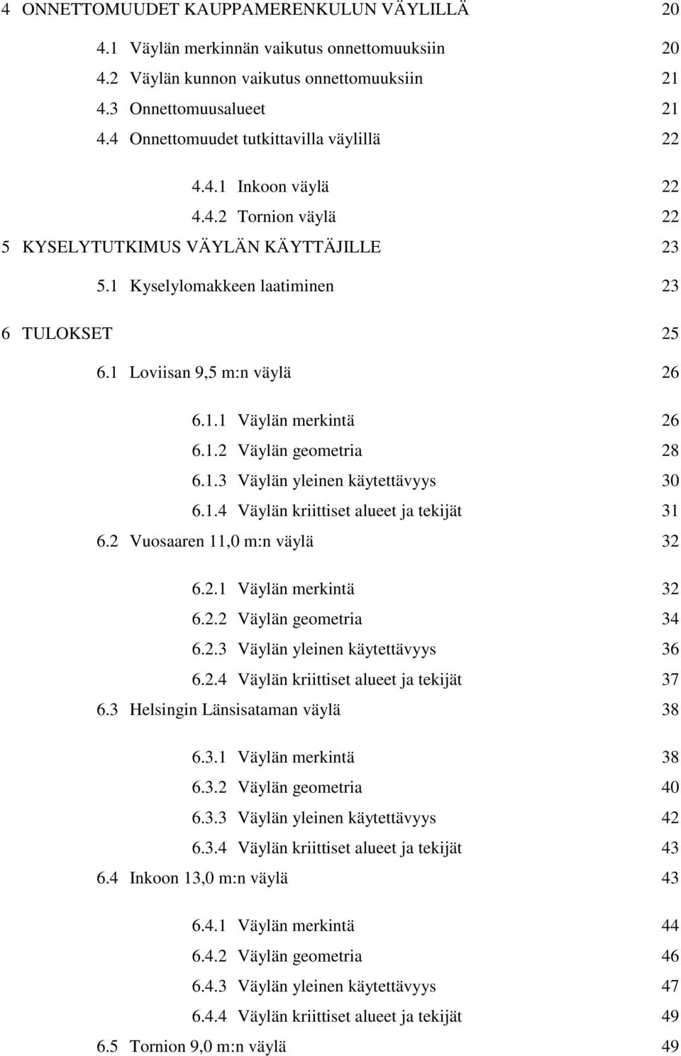 . Väylän kriittiset alueet ja tekijät 6. Vuosaaren,0 m:n väylä 6.. Väylän merkintä 6.. Väylän geometria 6.. Väylän yleinen käytettävyys 6 6.. Väylän kriittiset alueet ja tekijät 7 6.