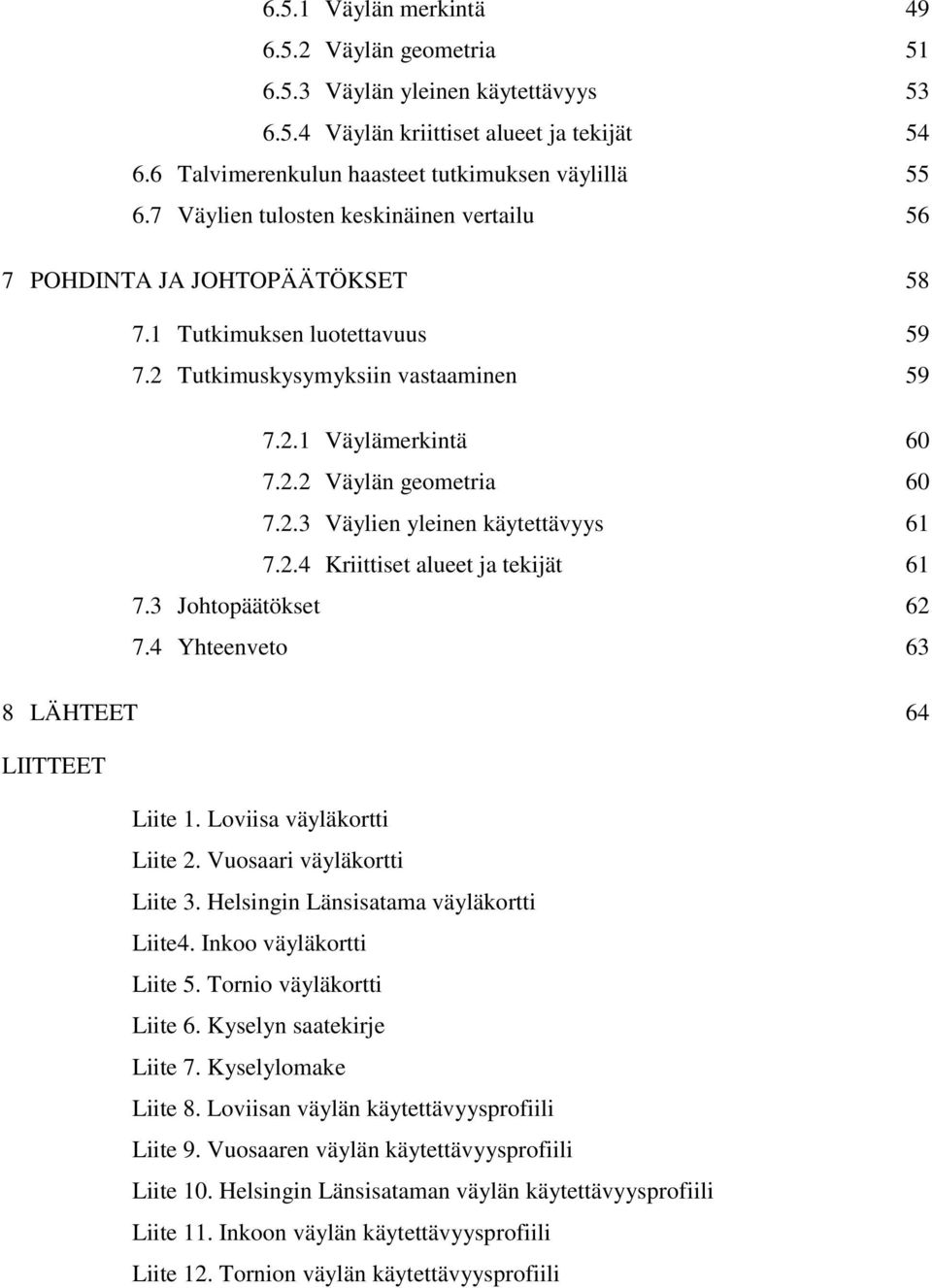 . Väylien yleinen käytettävyys 6 7.. Kriittiset alueet ja tekijät 6 7. Johtopäätökset 6 7. Yhteenveto 6 8 LÄHTEET 6 LIITTEET Liite. Loviisa väyläkortti Liite. Vuosaari väyläkortti Liite.