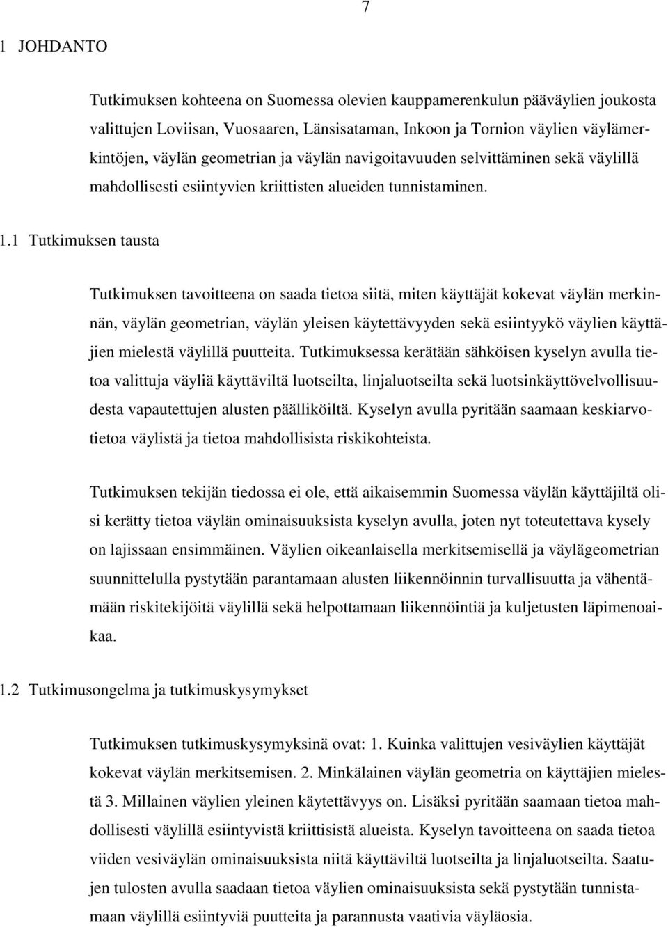 . Tutkimuksen tausta Tutkimuksen tavoitteena on saada tietoa siitä, miten käyttäjät kokevat väylän merkinnän, väylän geometrian, väylän yleisen käytettävyyden sekä esiintyykö väylien käyttäjien