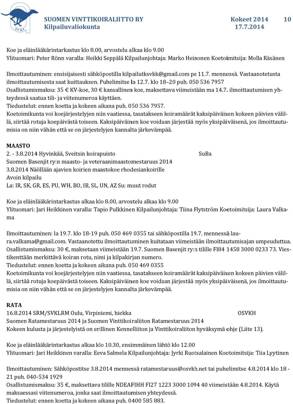 gmail.com pee 11.7. mennessä. Vastaanotetusta ilmoittautumisesta saat kuittauksen. Puhelimitse la 12.7. klo 18 20 puh.