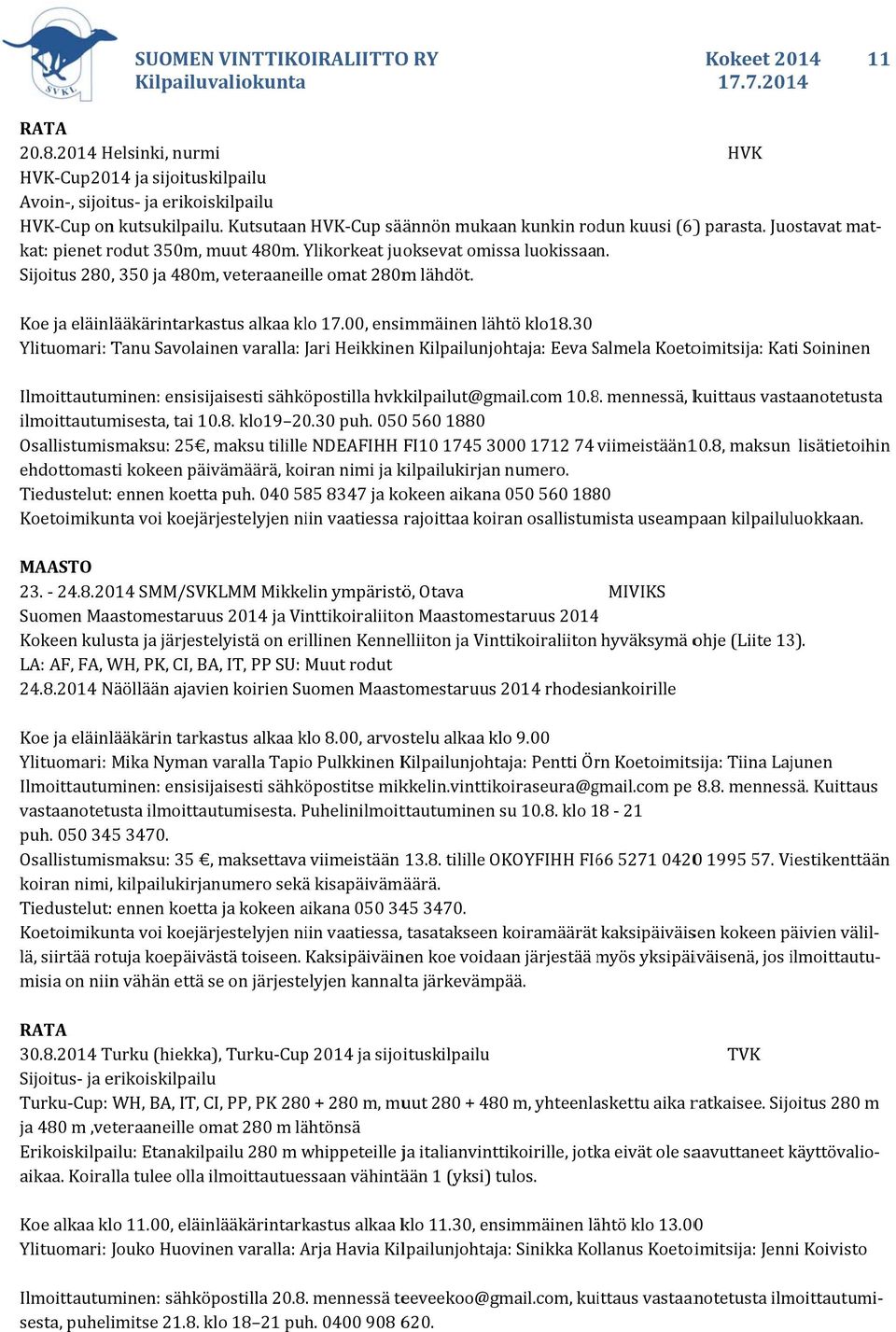 Sijoitus 280,, 350 ja 480m, veteraaneille omat 280mm lähdöt. Koe ja eläinlääkärintarkastus alkaa klo 17.00, ensimmäinen lähtö klo18.