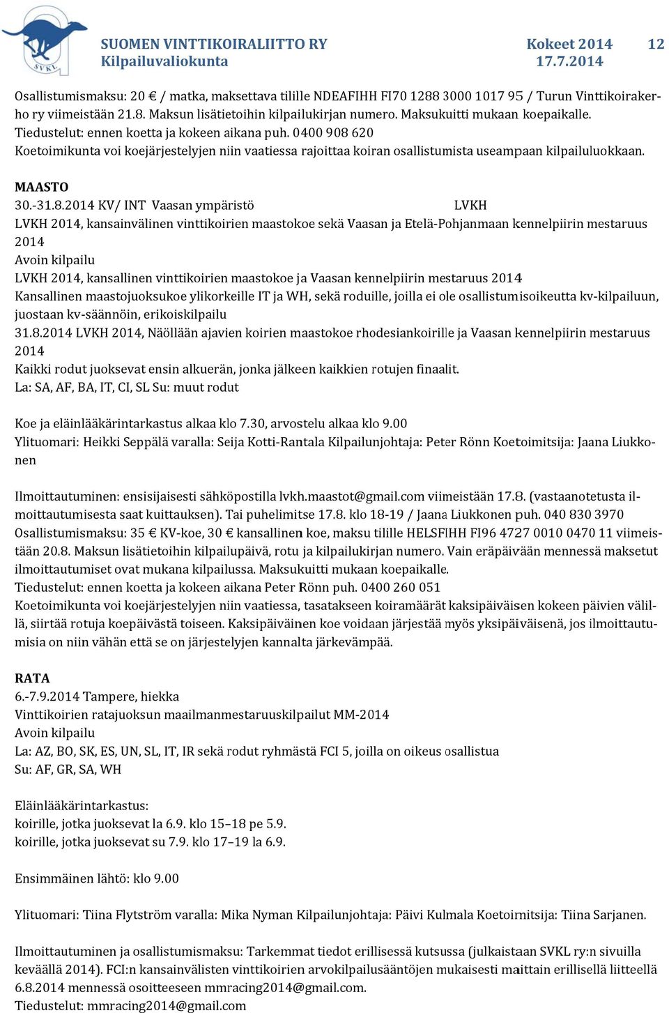 Vaasan kennelpiirin mestaruus 20144 Kansallinen maastojuoksukoe ylikorkeille IT ja WH, sekä roduille, joilla ei ole osallistumisoikeutta kv kilpailuun, juostaan kv säännöin, erikoiskilpailu 31.8.