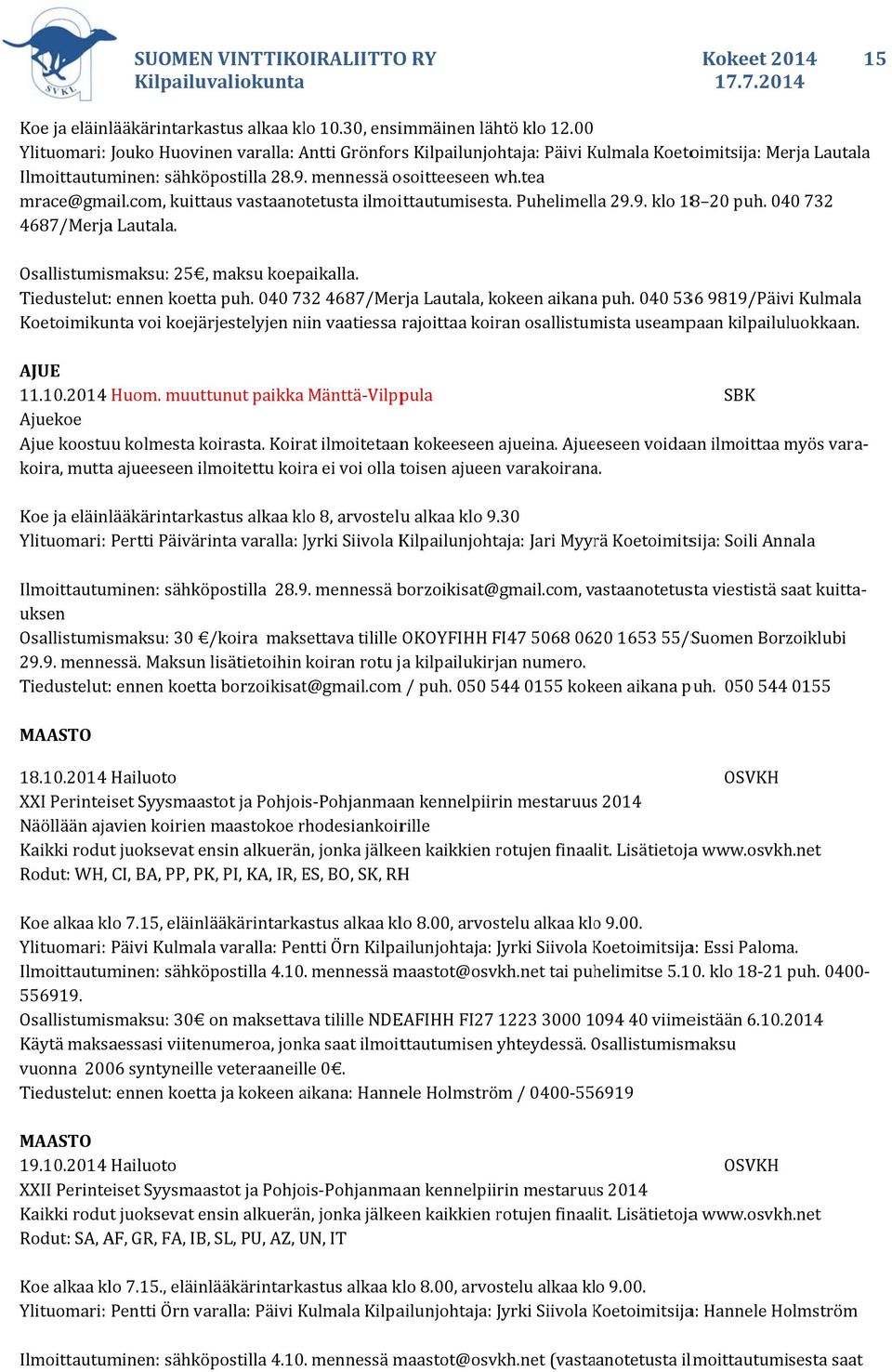 com, kuittaus vastaanotetusta ilmoittautumisesta. Puhelimella 29.9. klo 18 20 puh. 040 732 4687/Merja Lautala. Osallistumismaksu: 25, maksu koepaikalla. Tiedustelut: ennen koetta puh.