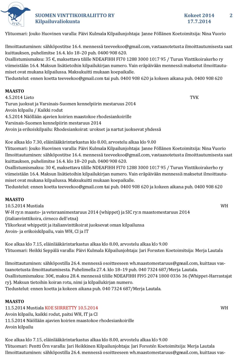 2014 Näöllään ajavien koirien maastokoe rhodesiankoirillee Varsinais Suomen kennelpiirin mestaruus 2014 Avoin ja erikoiskilpailu: Rhodesiankoirat: urokset ja nartut juoksevat yhdessä TVK Ylituomari: