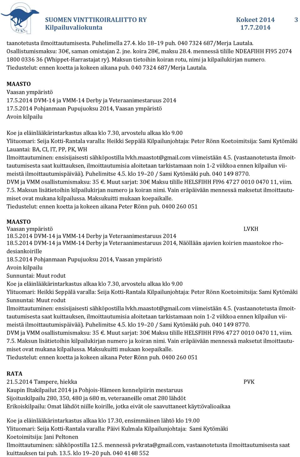 2014 DVM 14 ja VMM 14 Derby ja Veteraanimestaruus 2014 17.5.2014 Pohjanmaan Pupujuoksu 2014, Vaasan ympäristö Koe ja eläinlääkärintarkastus alkaa klo 7.