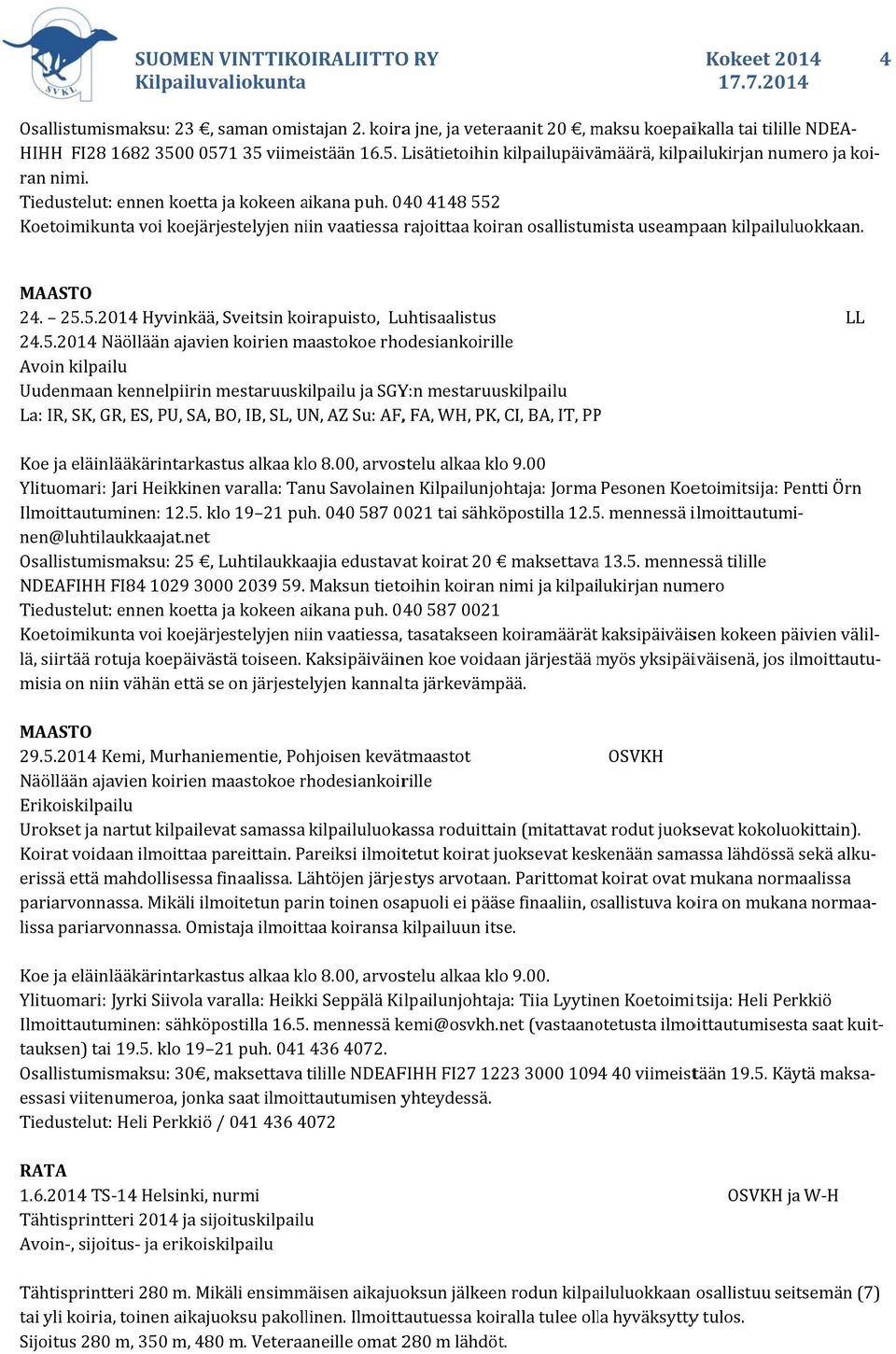 5.2014 Näöllään ajavien koirien maastokoe rhodesiankoirille Uudenmaann kennelpiirinn mestaruuskilpailu ja SGY:n mestaruuskilpailu La: IR, SK, GR, ES, PU, SA, BO, IB, SL, UN, AZ Su: AF,, FA, WH, PK,