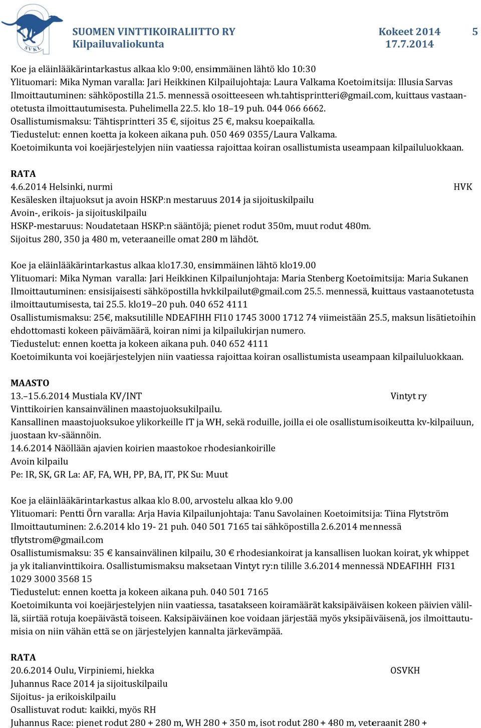 Osallistumismaksu: Tähtisprintteri 35, sijoitus 25, maksu koepaikalla. Tiedustelut: ennen koetta ja kokeen aikana puh. 050 469
