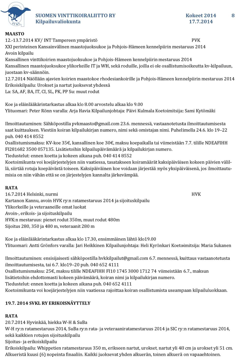 kennelpiirin mestaruus 2014 Kansallinen maastojuoksukoe ylikorkeille IT ja WH, sekä roduille, joilla ei ole osallistumisoikeutta kv kilpailuun, juostaan kv säännöin. 12.7.