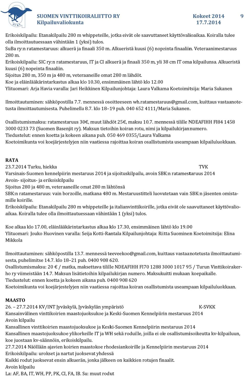 Erikoiskilpailu: SIC ry:n ratamestaruus, IT ja CI alkuerä ja finaali 350 m, yli 38 cm IT omaa kilpailunsa. Alkueristä kuusi (6) nopeinta finaaliin.