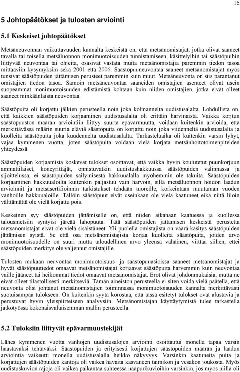 käsittelyihin tai säästöpuihin liittyvää neuvontaa tai ohjeita, osasivat vastata muita metsänomistajia paremmin tiedon tasoa mittaaviin kysymyksiin sekä 2001 että 2006.