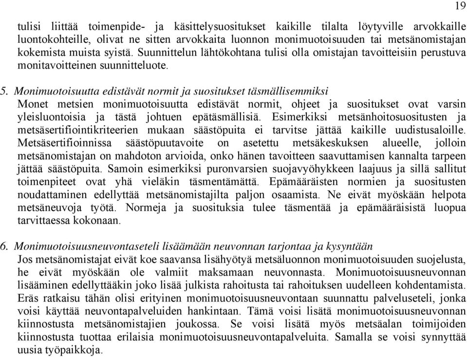 Monimuotoisuutta edistävät normit ja suositukset täsmällisemmiksi Monet metsien monimuotoisuutta edistävät normit, ohjeet ja suositukset ovat varsin yleisluontoisia ja tästä johtuen epätäsmällisiä.