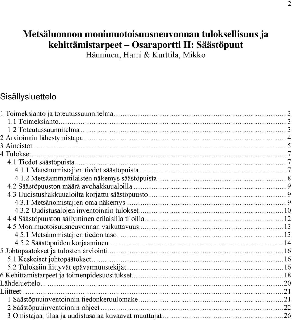 ..8 4.2 Säästöpuuston määrä avohakkuualoilla...9 4.3 Uudistushakkuualoilta korjattu säästöpuusto...9 4.3.1 Metsänomistajien oma näkemys...9 4.3.2 Uudistusalojen inventoinnin tulokset...10 4.