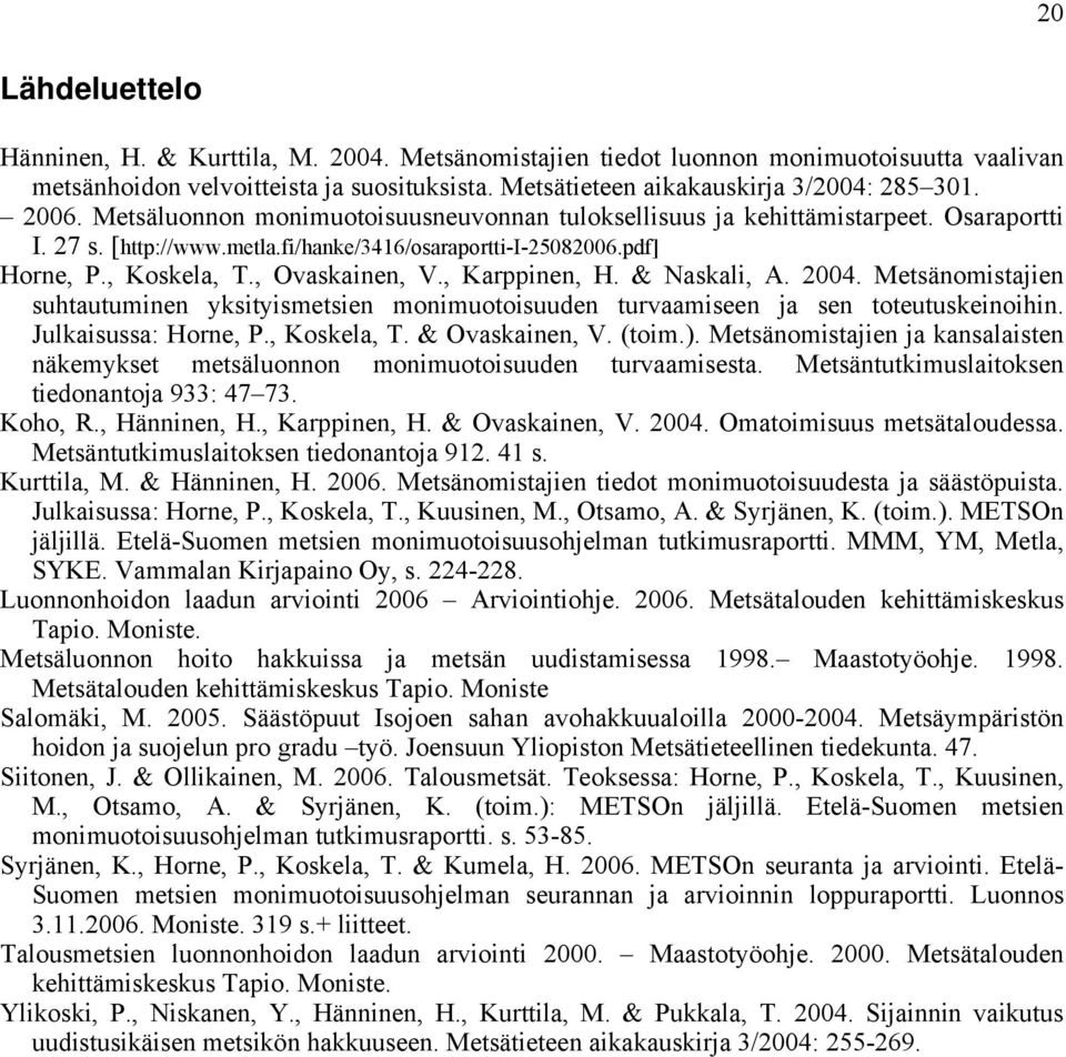 , Karppinen, H. & Naskali, A. 2004. Metsänomistajien suhtautuminen yksityismetsien monimuotoisuuden turvaamiseen ja sen toteutuskeinoihin. Julkaisussa: Horne, P., Koskela, T. & Ovaskainen, V. (toim.).