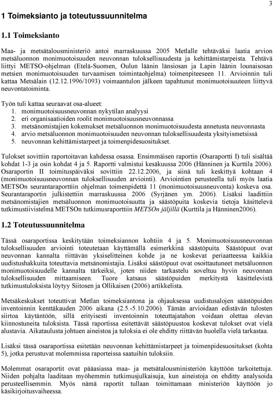 Tehtävä liittyi METSO-ohjelman (Etelä-Suomen, Oulun läänin länsiosan ja Lapin läänin lounaisosan metsien monimuotoisuuden turvaamisen toimintaohjelma) toimenpiteeseen 11.
