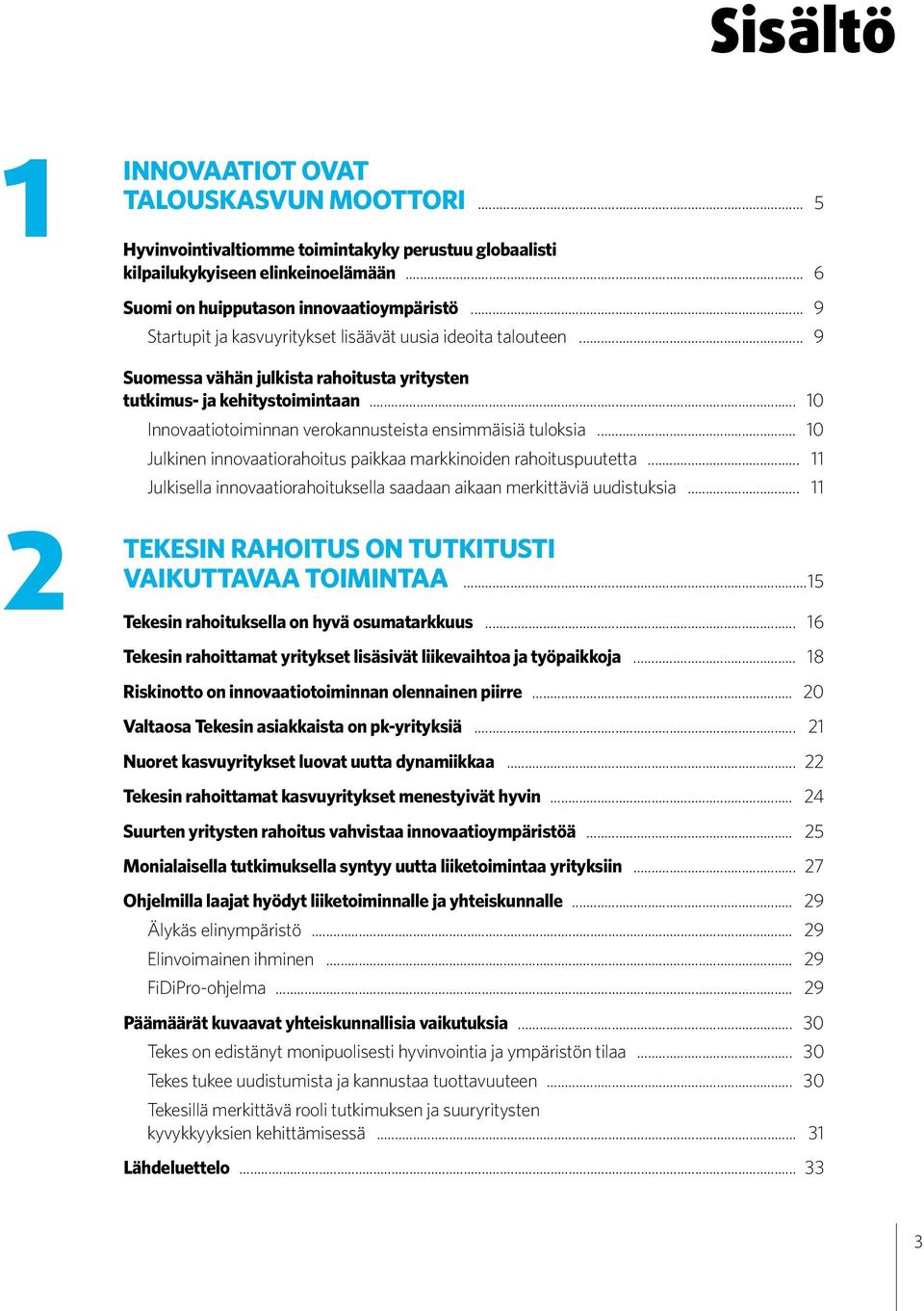 .. 10 Innovaatiotoiminnan verokannusteista ensimmäisiä tuloksia... 10 Julkinen innovaatiorahoitus paikkaa markkinoiden rahoituspuutetta.