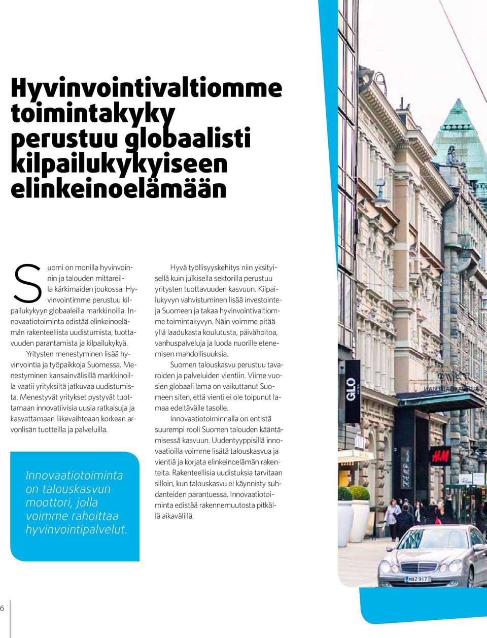Yritysten menestyminen lisää hyvinvointia ja työpaikkoja Suomessa. Menestyminen kansainvälisillä markkinoilla vaatii yrityksiltä jatkuvaa uudistumista.
