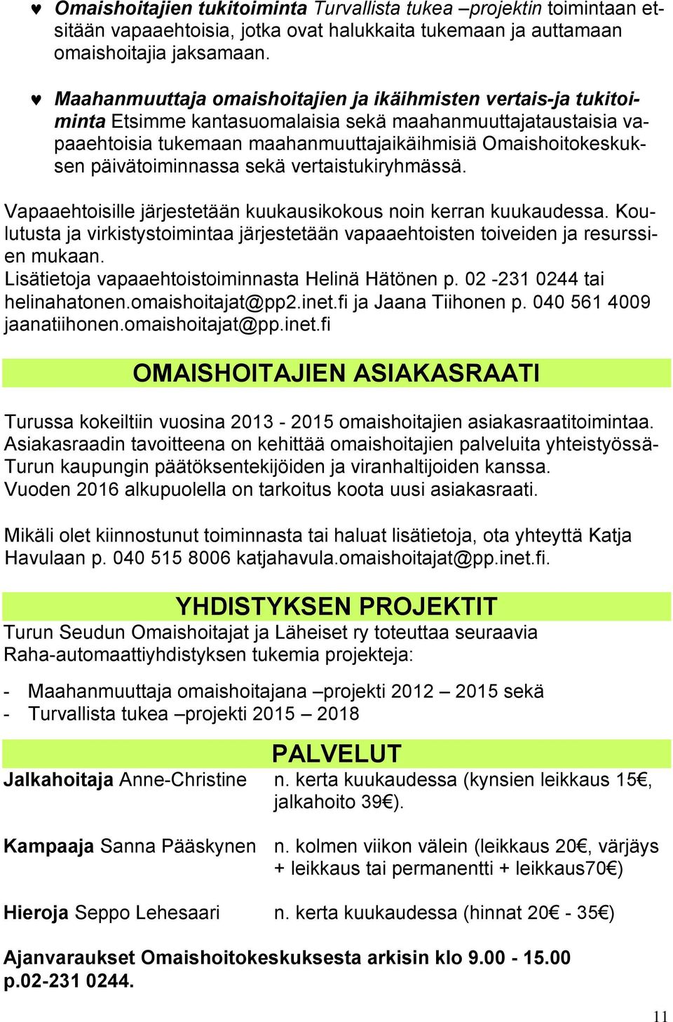 päivätoiminnassa sekä vertaistukiryhmässä. Vapaaehtoisille järjestetään kuukausikokous noin kerran kuukaudessa.