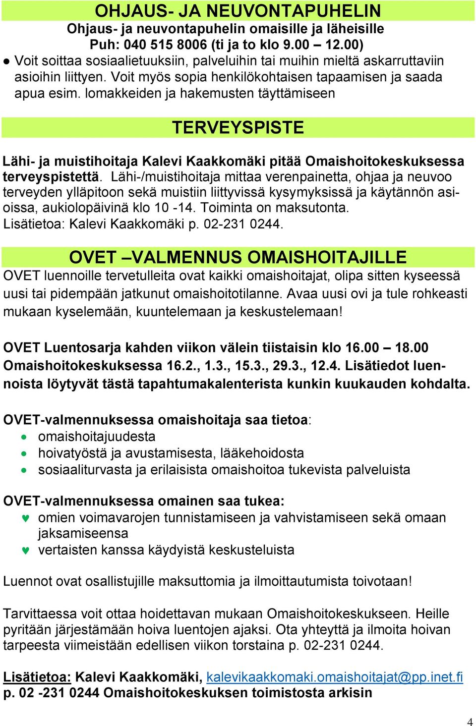 lomakkeiden ja hakemusten täyttämiseen TERVEYSPISTE Lähi- ja muistihoitaja Kalevi Kaakkomäki pitää Omaishoitokeskuksessa terveyspistettä.