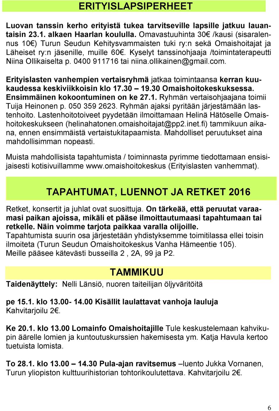 Kyselyt tanssinohjaaja /toimintaterapeutti Niina Ollikaiselta p. 0400 911716 tai niina.ollikainen@gmail.com.