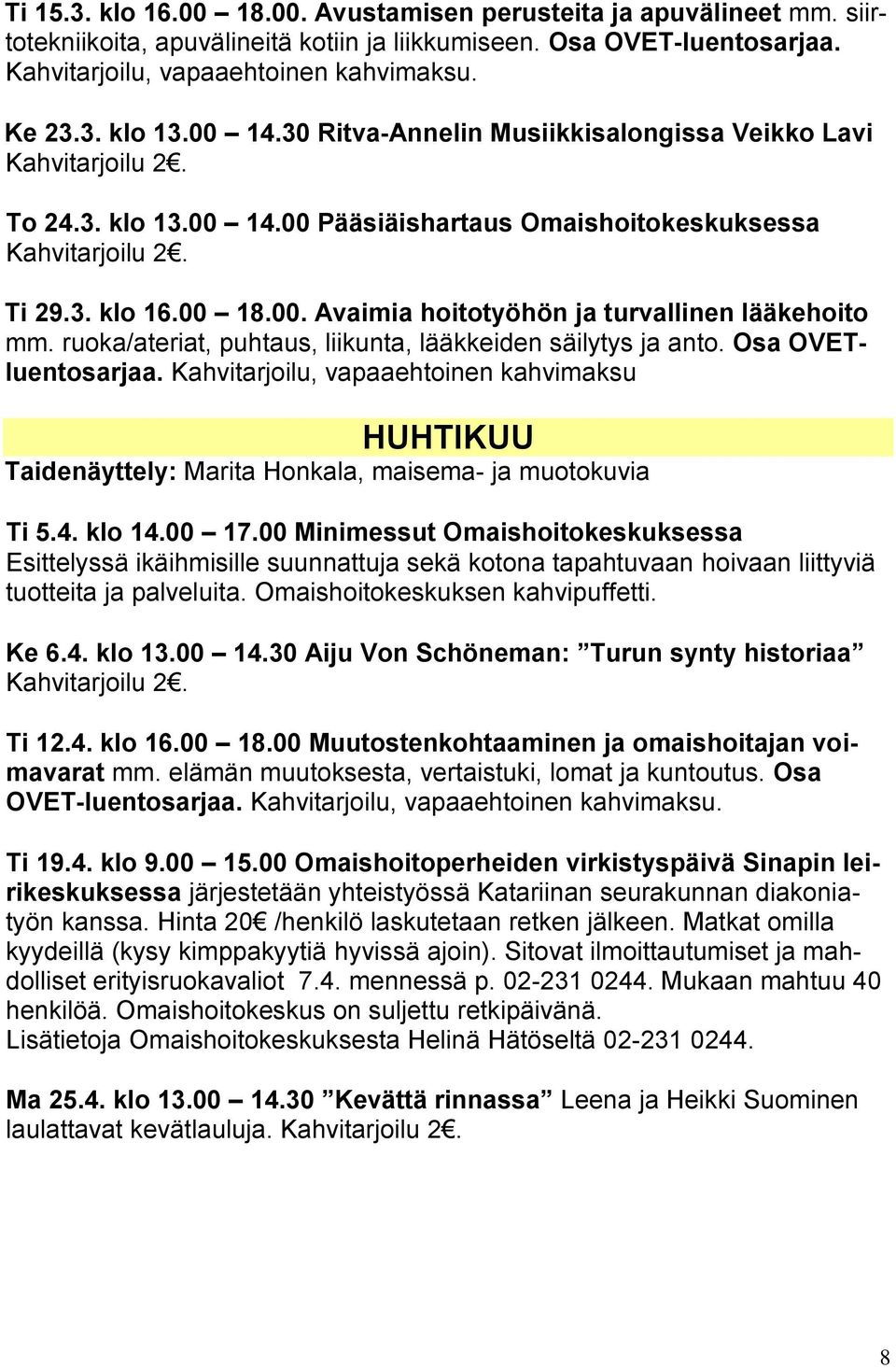 ruoka/ateriat, puhtaus, liikunta, lääkkeiden säilytys ja anto. Osa OVETluentosarjaa. Kahvitarjoilu, vapaaehtoinen kahvimaksu HUHTIKUU Taidenäyttely: Marita Honkala, maisema- ja muotokuvia Ti 5.4.