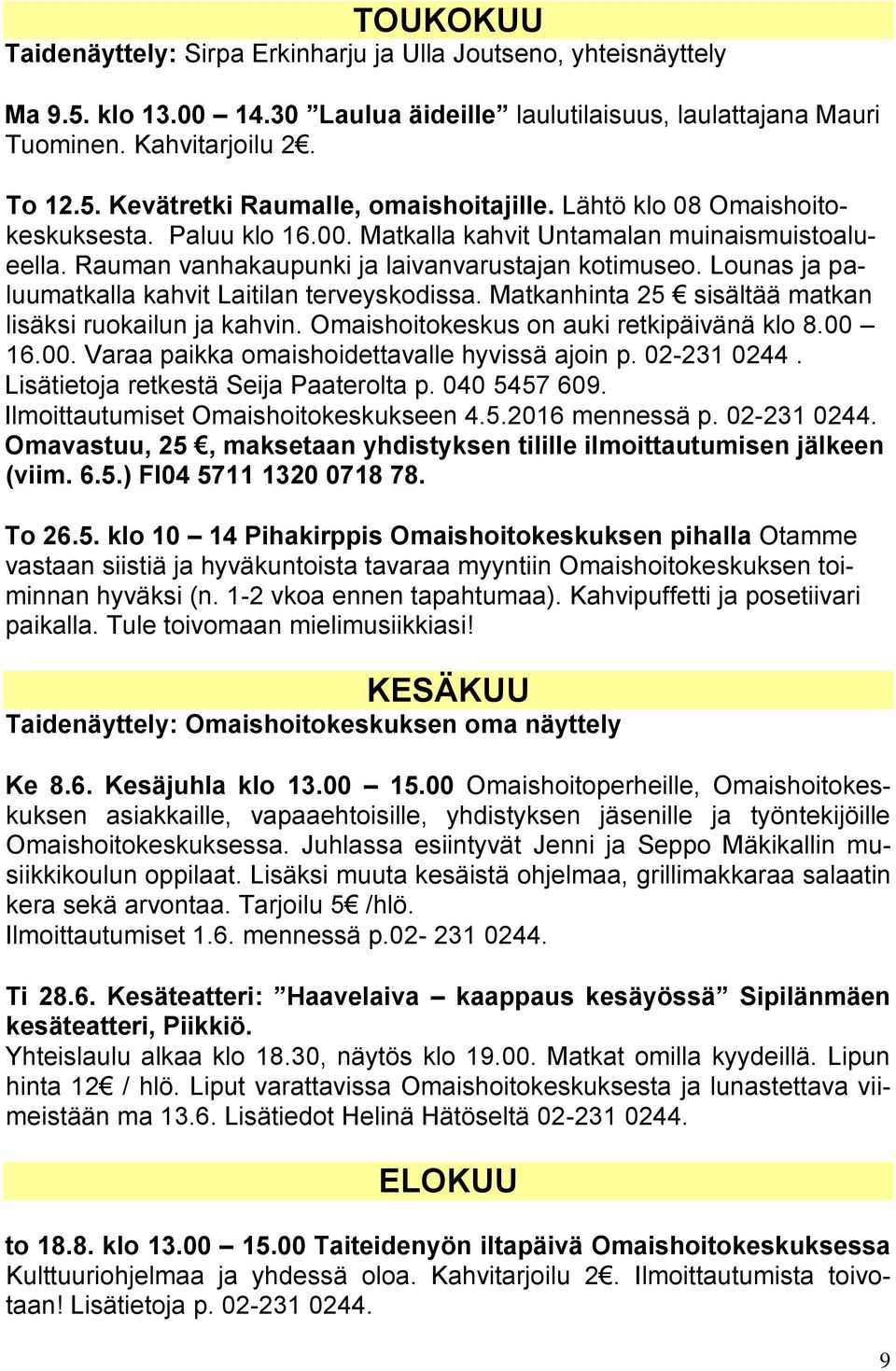 Lounas ja paluumatkalla kahvit Laitilan terveyskodissa. Matkanhinta 25 sisältää matkan lisäksi ruokailun ja kahvin. Omaishoitokeskus on auki retkipäivänä klo 8.00 